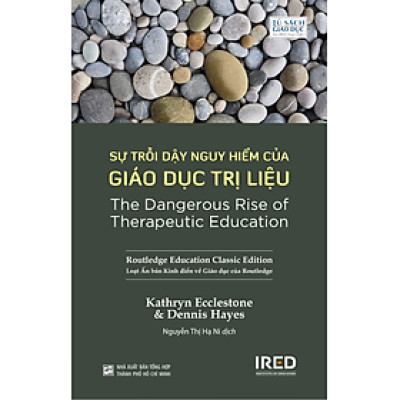 SỰ TRỖI DẬY NGUY HIỂM CỦA GIÁO DỤC TRỊ LIỆU (The Dangerous Rise of Therapeutic Education) - Loạt Ấn bản Kinh điển về Giáo dục của Routledge - Kathryn Ecclestone và Dennis Hayes (bìa mềm)