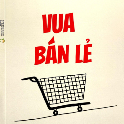 Sách - Vua Bán Lẻ - Cuộc Đời Và Bài Học Thực Tiễn Từ J. C. Penney - Tay Trắng Gây Dựng Chuỗi Bán Lẻ Hàng Đầu Nước Mĩ