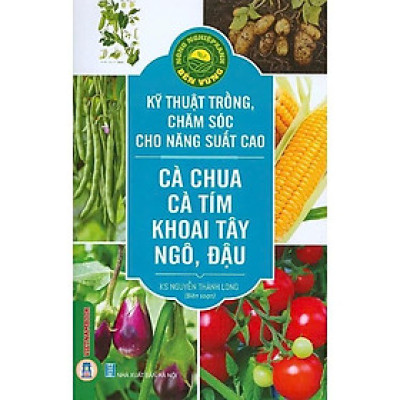 Sách - Kỹ Thuật Trồng, Chăm Sóc Cho Năng Suất Cao - Cà Chua, Cà Tím, Khoai Tây, Ngô, Đậu - VIETNAMBOOK