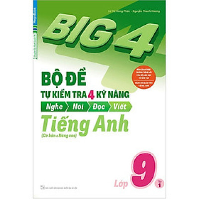 Sách - Big 4 Bộ Đề Tự Kiểm Tra 4 Kỹ Năng Nghe - Nói - Đọc - Viết Cơ Bản Và Nâng Cao Tiếng Anh Lớp 9 - Tập 1 - Megabook