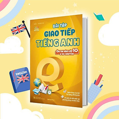 Sách - Bài Tập Giao Tiếp Tiếng Anh - Ôn Thi Vào Lớp 10 Và 10 Chuyên - Megabook
