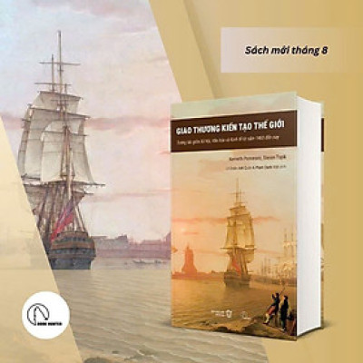 (Bìa cứng) GIAO THƯƠNG KIẾN TẠO THẾ GIỚI – Kenneth Pomeran, Steven Topik – Lê Doãn Anh Quân, Phạm Danh Việt dịch - Book Hunter - NXB Đồng Nai