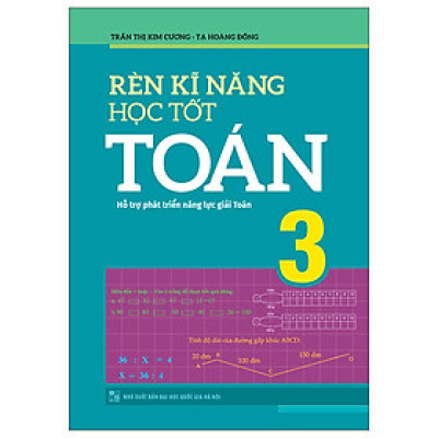 Rèn Kĩ Năng Học Tốt Toán 3 - Hỗ Trợ Phát Triển Năng Lực Giải Toán (Tái Bản)