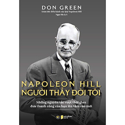 Napoleon Hill - Người Thầy Đời Đời Tôi (Những Nguyên Tắc Vượt Thời Gian Đưa Thành Công Của Bạn Lên Tầm Cao Mới) _TV