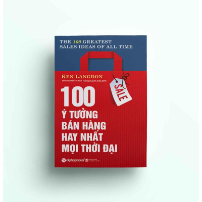 100 Ý Tưởng Bán Hàng Hay Nhất Mọi Thời Đại (The 100 Greatest Sales Ideas Of All Time - Tái Bản) - Bản Quyền