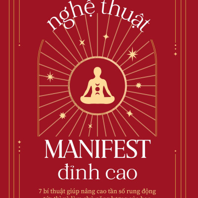 Sách - Nghệ Thuật Manifest Đỉnh Cao - 7 Bí Thuật Giúp Nâng Cao Tần Số Rung Động Tức Thì Và Làm Chủ Năng Lượng Của Bạn
