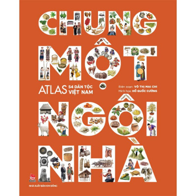 Chung Một Ngôi Nhà - Atlas 54 Dân Tộc Việt Nam (Bìa Cứng)