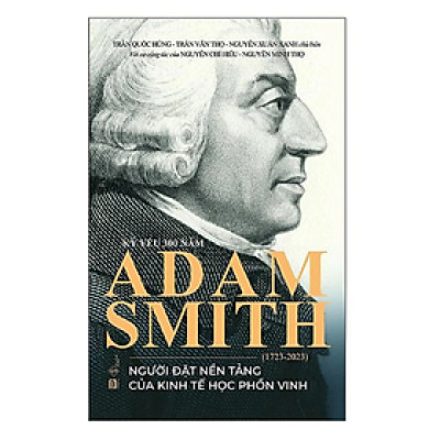 Kỷ Yếu 300 Năm Adam Smith - Người Đặt Nền Tảng Của Kinh Tế Học Phồn Vinh (PB)