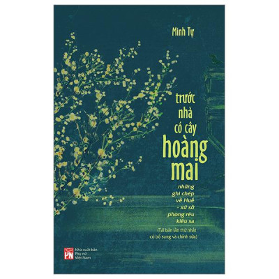 Trước Nhà Có Cây Hoàng Mai - Những Ghi Chép Về Huế - Xứ Sở Phong Rêu Kiêu Sa (Tái Bản 2024)