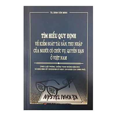 Tìm hiểu quy định về kiểm soát tài sản, thu nhập cửa người có chức vụ, quyền hạn ở Việt Nam - Đinh Văn Minh - NXB LĐ - Dân Hiền