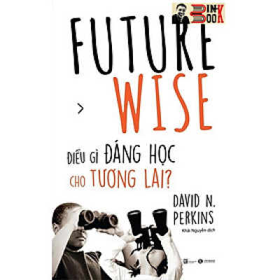 FUTURE WISE: ĐIỀU GÌ ĐÁNG HỌC CHO TƯƠNG LAI?- David N.Perkins- Khải Nguyễn dịch– Thái Hà – NXB Lao Động