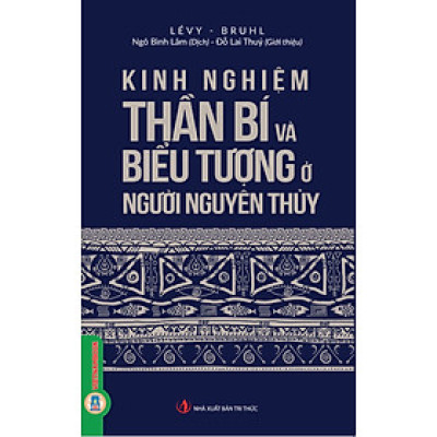 KINH NGHIỆM THẦN BÍ VÀ BIỂU TƯỢNG Ở NGƯỜI NGUYÊN THỦY – Lévy, Bruhl – Ngô Bình Lâm dịch – Vietnambook – NXB Tri Thức