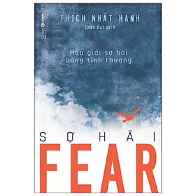 Fear Sợ Hãi : Hóa Giải Sợ Hãi Bằng Tình Thương - Thích Nhất Hạnh - NXB Thế Giới