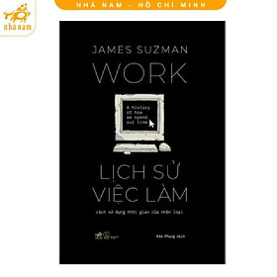 Sách - Lịch Sử Việc Làm - Cách Sử Dụng Thời Gian Của Nhân Loại - James Suzman - Nhã Nam