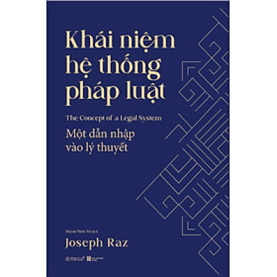 KHÁI NIỆM HỆ THỐNG PHÁP LUẬT – Joseph Raz – Huỳnh Thiên Tứ dịch – Omega Plus – NXB Hà Nội