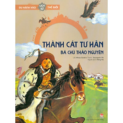 Du Hành Vào Lịch Sử Thế Giới - Thành Cát Tư Hãn: Bá Chủ Thảo Nguyên