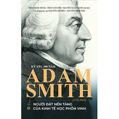 Kỷ Yếu 300 Năm Adam Smith (1723 - 2023) - Người Đặt Nền Tảng Của Kinh Tế Học Phồn Vinh