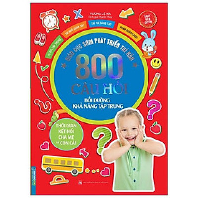 Giáo Dục Sớm Phát Triển Trí Não - 800 Câu Hỏi - Bồi Dưỡng Khả Năng Tập Trung