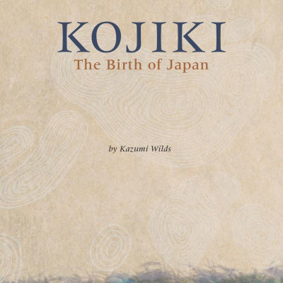 Kojiki: The Birth Of Japan: The Japanese Creation Myth Illustrated