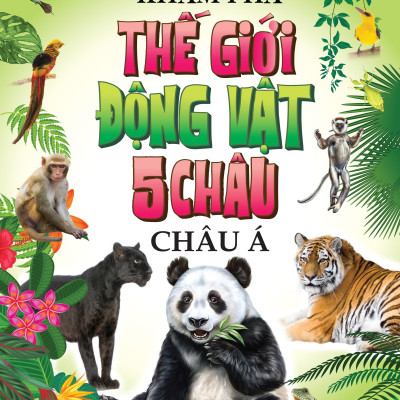Sách - Khám Phá Thế Giới Động Vật 5 Châu - Châu Á