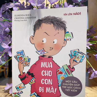 Sách cho bé - Tiến Lên Nào! - MUA CHO CON ĐI MÀ! - Một Câu Chuyện Giúp Trẻ Học Cách Tiết Kiệm - Sách tranh