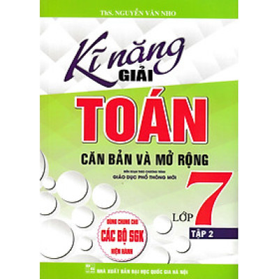 KĨ NĂNG GIẢI TOÁN CĂN BẢN VÀ MỞ RỘNG LỚP 7 - TẬP 2 (DÙNG CHUNG CHO CÁC BỘ SGK HIỆN HÀNH)